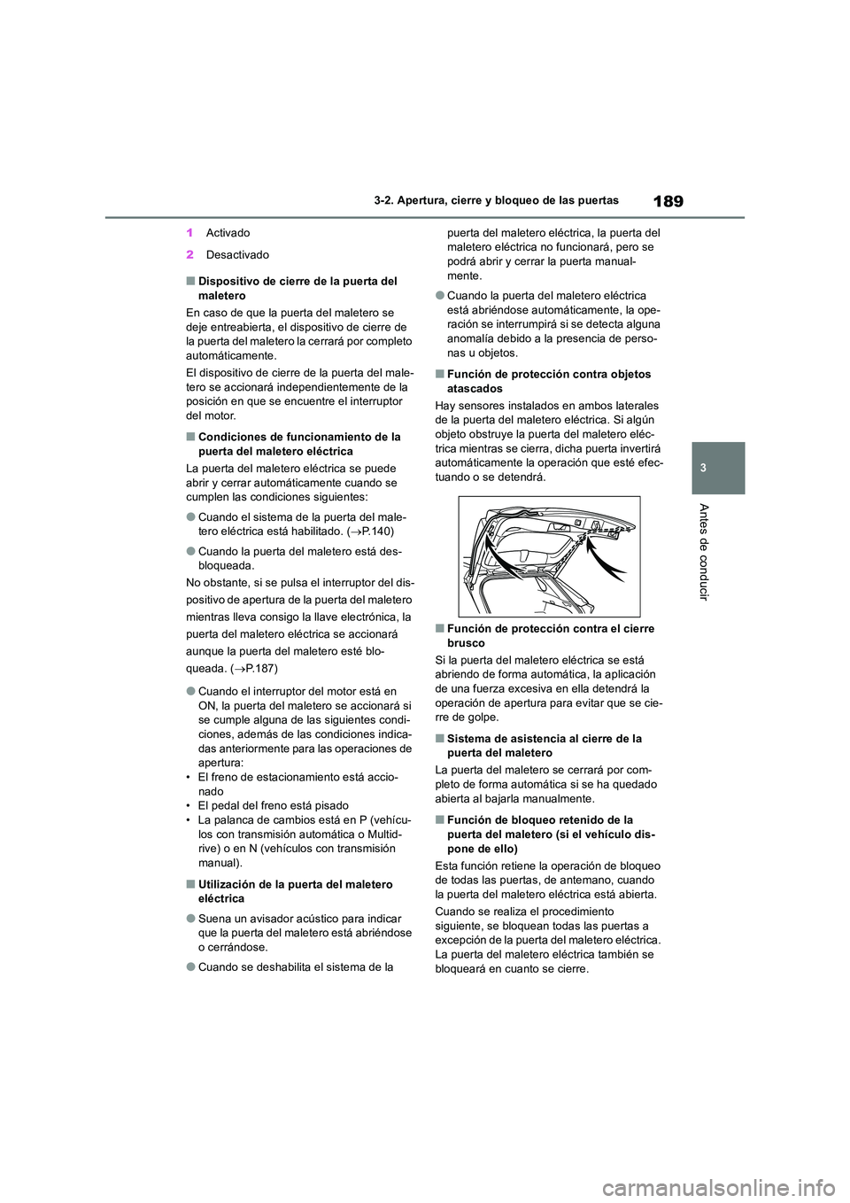 TOYOTA RAV4 2018  Manual del propietario (in Spanish) 189
3 
3-2. Apertura, cierre y bloqueo de las puertas
Antes de conducir
1 Activado 
2 Desactivado
■Dispositivo de cierre de la puerta del  maletero 
En caso de que la puerta del maletero se  
deje e