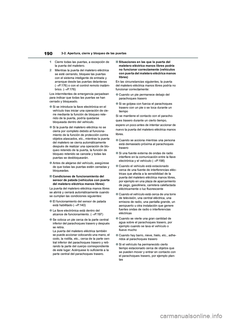 TOYOTA RAV4 2018  Manual del propietario (in Spanish) 1903-2. Apertura, cierre y bloqueo de las puertas
1Cierre todas las puertas, a excepción de 
la puerta del maletero.
2Mientras la puerta del maletero eléctrica 
se esté cerrando, bloquee las puerta