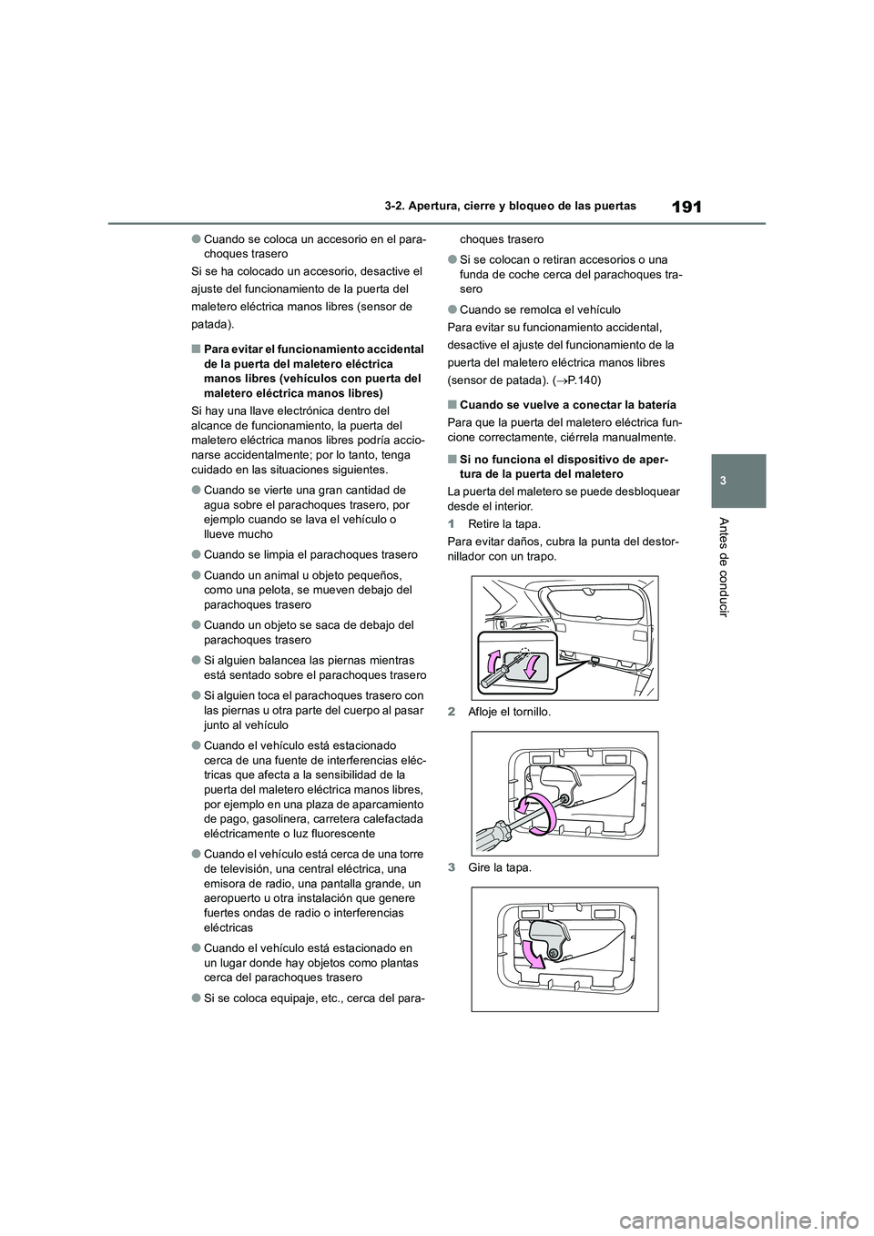 TOYOTA RAV4 2018  Manual del propietario (in Spanish) 191
3 3-2. Apertura, cierre y bloqueo de las puertas
Antes de conducir
●Cuando se coloca un accesorio en el para-
choques trasero
Si se ha colocado un accesorio, desactive el 
ajuste del funcionamie