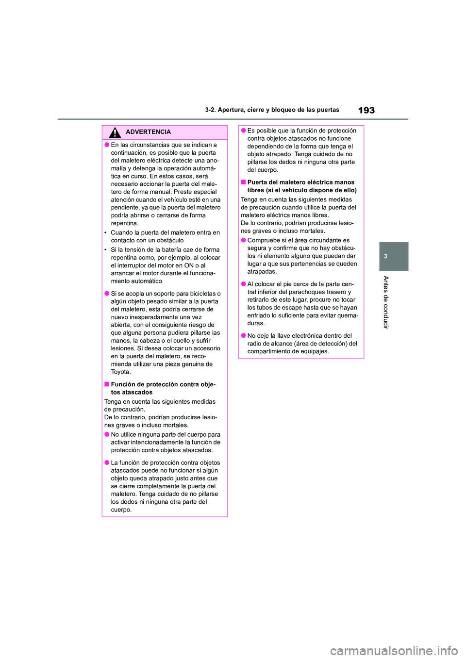 TOYOTA RAV4 2018  Manual del propietario (in Spanish) 193
3 
3-2. Apertura, cierre y bloqueo de las puertas
Antes de conducir
ADVERTENCIA
●En las circunstancias que se indican a  
continuación, es posible que la puerta  del maletero eléctrica detecte