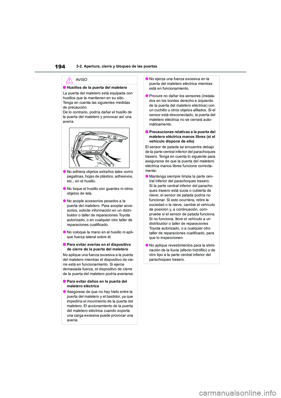 TOYOTA RAV4 2018  Manual del propietario (in Spanish) 1943-2. Apertura, cierre y bloqueo de las puertas
AV I S O
■Husillos de la puerta del maletero 
La puerta del maletero está equipada con  
husillos que la mantienen en su sitio. Tenga en cuenta las