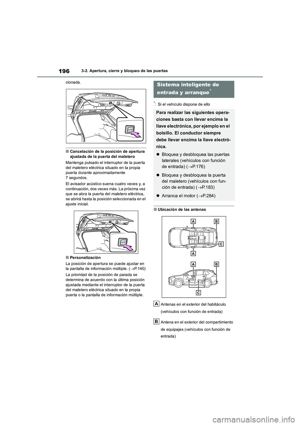 TOYOTA RAV4 2018  Manual del propietario (in Spanish) 1963-2. Apertura, cierre y bloqueo de las puertas 
cionada.
■Cancelación de la posición de apertura  
ajustada de la puerta del maletero 
Mantenga pulsado el interruptor de la puerta  del maletero
