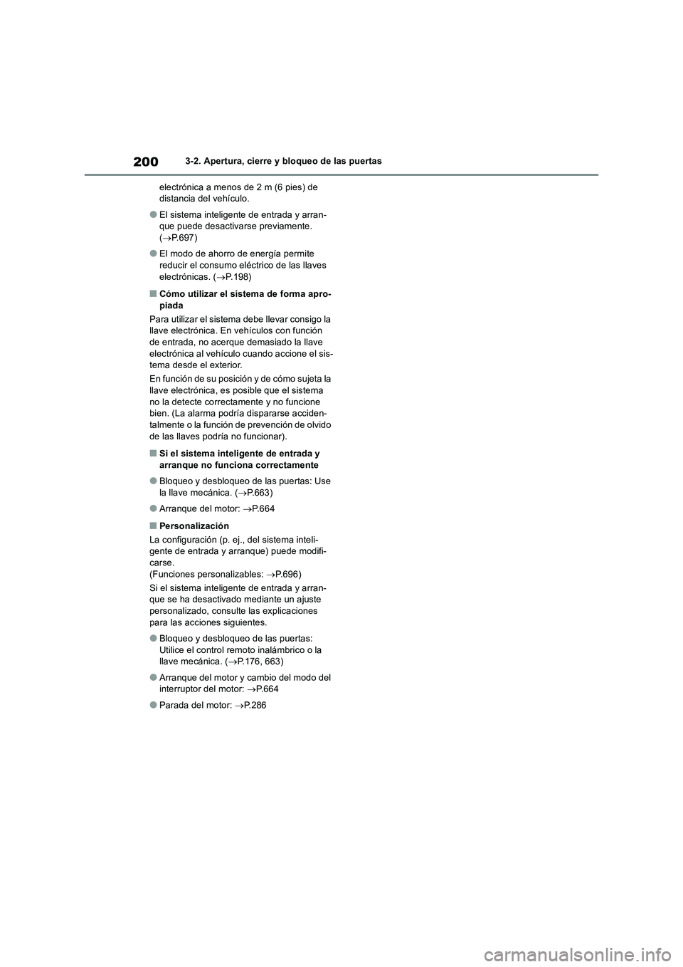 TOYOTA RAV4 2018  Manual del propietario (in Spanish) 2003-2. Apertura, cierre y bloqueo de las puertas
electrónica a menos de 2 m (6 pies) de 
distancia del vehículo.
●El sistema inteligente de entrada y arran-
que puede desactivarse previamente. 
(