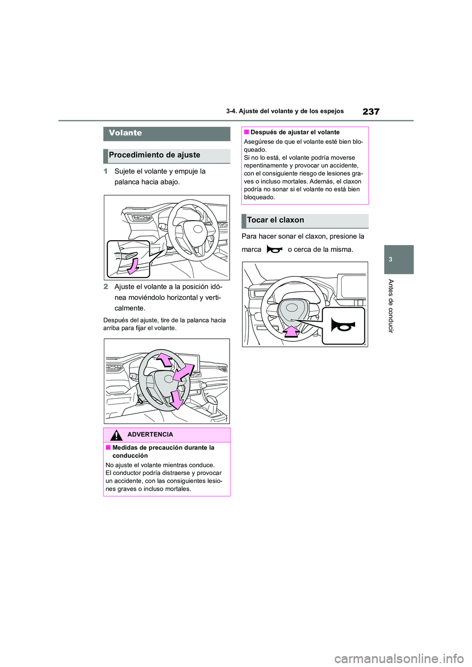 TOYOTA RAV4 2018 Manual del propietario (in Spanish) 237
3
3-4. Ajuste del volante y de los espejos
Antes de conducir
3-4.Aju ste d el volan te y de los espe jos
1 Sujete el volante y empuje la
palanca hacia abajo.
2 Ajuste el volante a la posició TOYOTA RAV4 2018 Manual del propietario (in Spanish) 237
3
3-4. Ajuste del volante y de los espejos
Antes de conducir
3-4.Aju ste d el volan te y de los espe jos
1 Sujete el volante y empuje la
palanca hacia abajo.
2 Ajuste el volante a la posició
