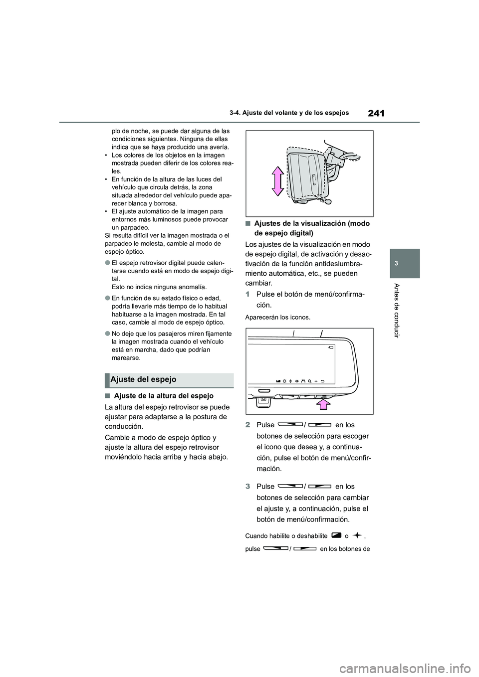 TOYOTA RAV4 2018  Manual del propietario (in Spanish) 241
3 3-4. Ajuste del volante y de los espejos
Antes de conducir
plo de noche, se puede dar alguna de las 
condiciones siguientes. Ninguna de ellas 
indica que se haya producido una avería.
• Los c