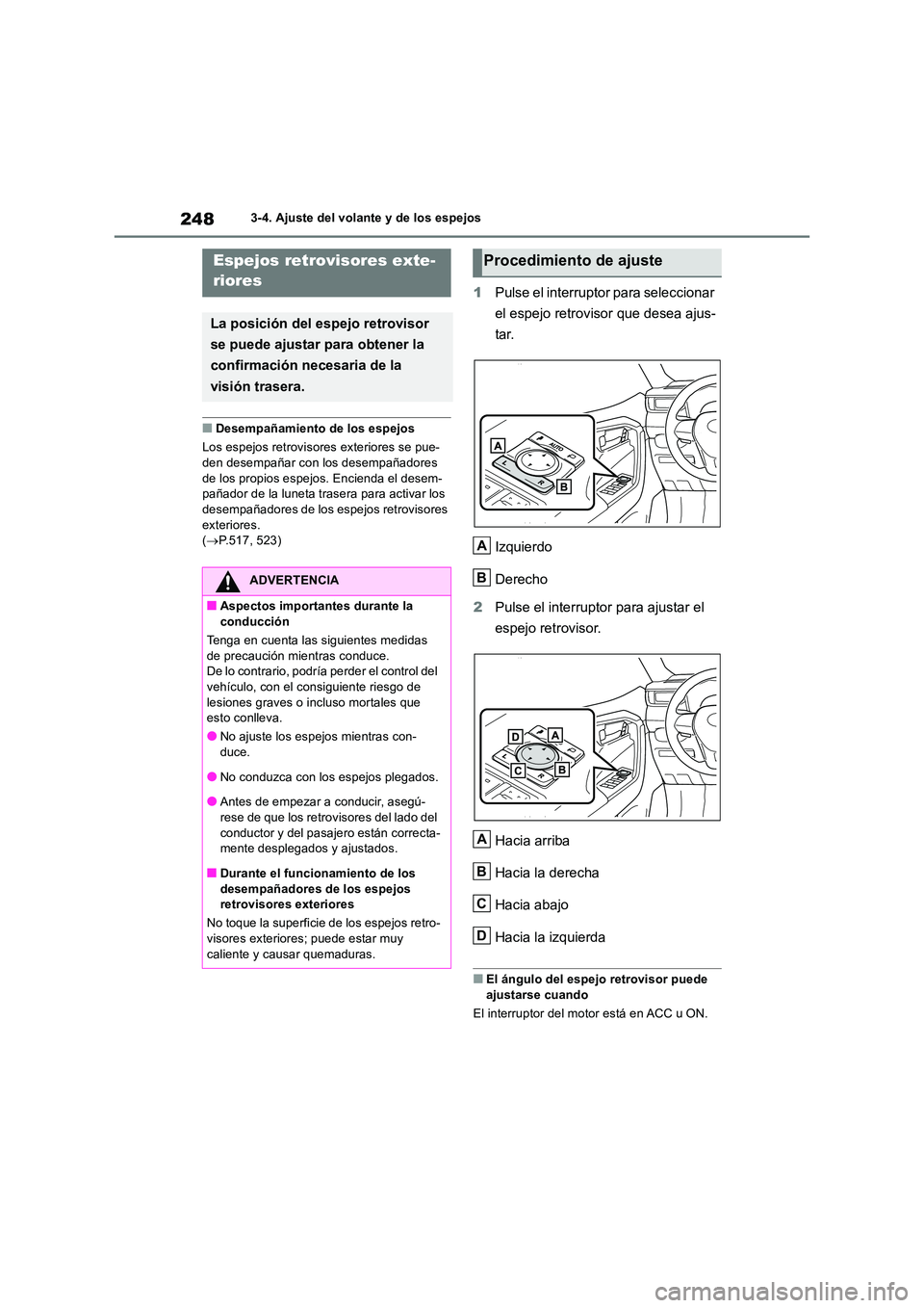 TOYOTA RAV4 2018  Manual del propietario (in Spanish) 2483-4. Ajuste del volante y de los espejos
■Desempañamiento de los espejos 
Los espejos retrovisor es exteriores se pue- 
den desempañar con los desempañadores  de los propios espejos. Encienda 