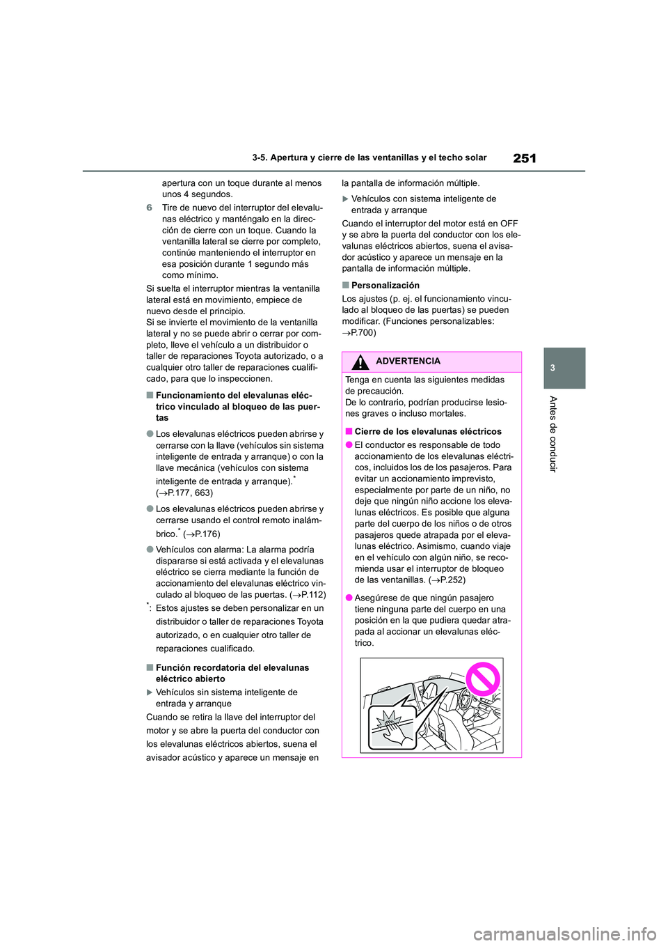 TOYOTA RAV4 2018  Manual del propietario (in Spanish) 251
3 
3-5. Apertura y cierre de las ventanillas y el techo solar
Antes de conducir
apertura con un toque durante al menos  unos 4 segundos. 
6 Tire de nuevo del interruptor del elevalu- nas eléctric