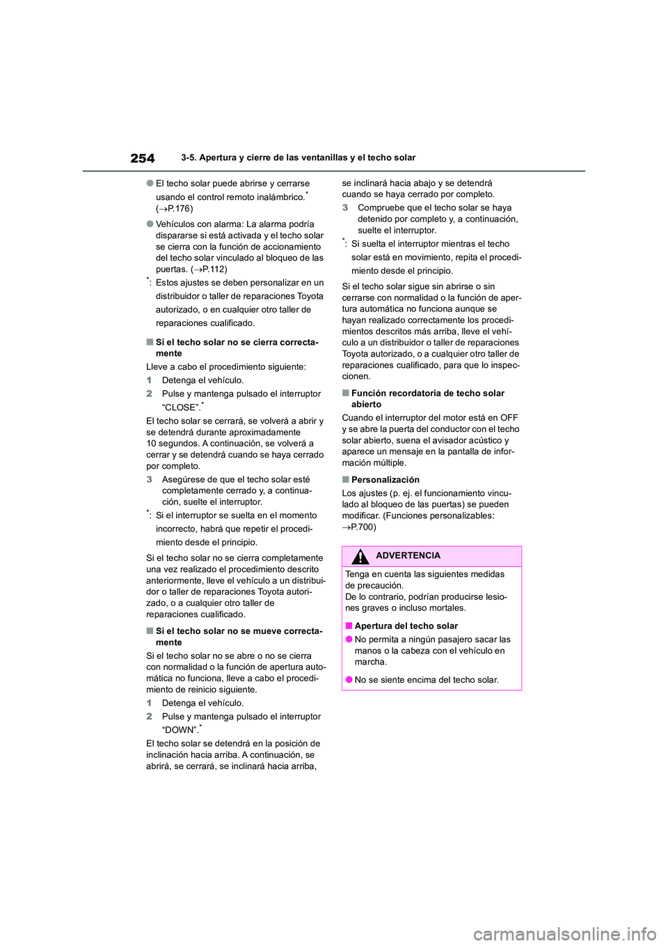 TOYOTA RAV4 2018  Manual del propietario (in Spanish) 2543-5. Apertura y cierre de las ventanillas y el techo solar
●El techo solar puede abrirse y cerrarse  
usando el control remoto inalámbrico.*  ( P.176)
●Vehículos con alarma: La alarma podr