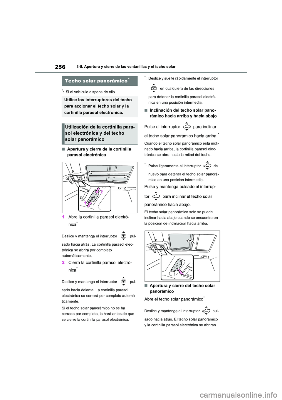 TOYOTA RAV4 2018  Manual del propietario (in Spanish) 2563-5. Apertura y cierre de las ventanillas y el techo solar
*: Si el vehículo dispone de ello
■Apertura y cierre de la cortinilla  
parasol electrónica 
1 Abre la cortinilla parasol electró- 
n