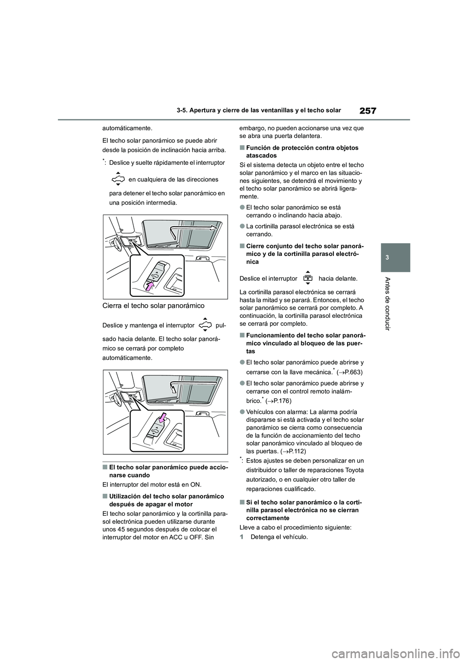 TOYOTA RAV4 2018  Manual del propietario (in Spanish) 257
3 3-5. Apertura y cierre de las ventanillas y el techo solar
Antes de conducir
automáticamente.
El techo solar panorámico se puede abrir 
desde la posición de inclinación hacia arriba.
*: Desl