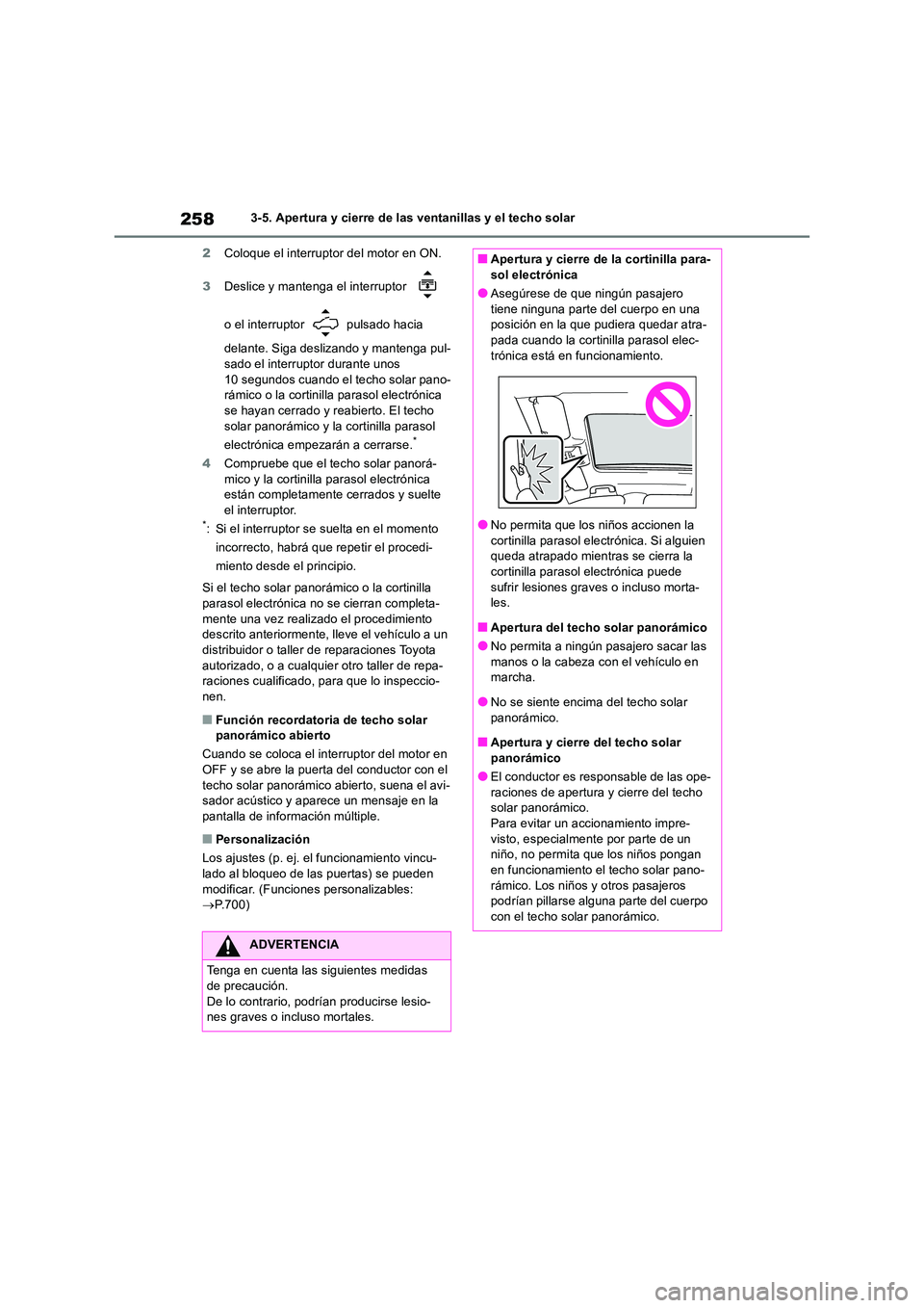 TOYOTA RAV4 2018  Manual del propietario (in Spanish) 2583-5. Apertura y cierre de las ventanillas y el techo solar 
2 Coloque el interruptor del motor en ON. 
3 Deslice y mantenga el interruptor    
o el interruptor   pulsado hacia  
delante. Siga desli