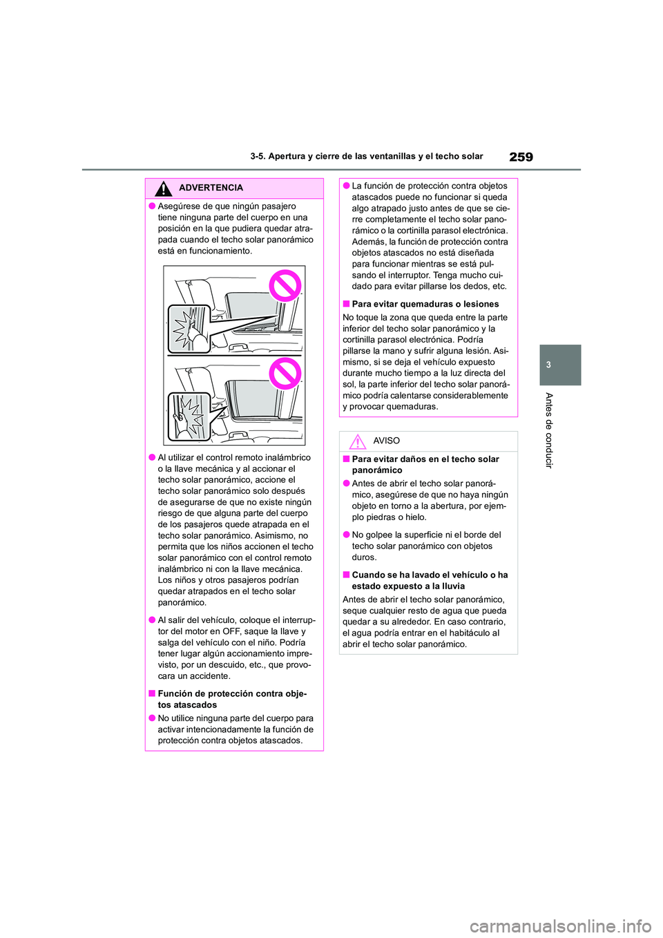 TOYOTA RAV4 2018  Manual del propietario (in Spanish) 259
3 
3-5. Apertura y cierre de las ventanillas y el techo solar
Antes de conducir
ADVERTENCIA
●Asegúrese de que ningún pasajero  
tiene ninguna parte del cuerpo en una  posición en la que pudie