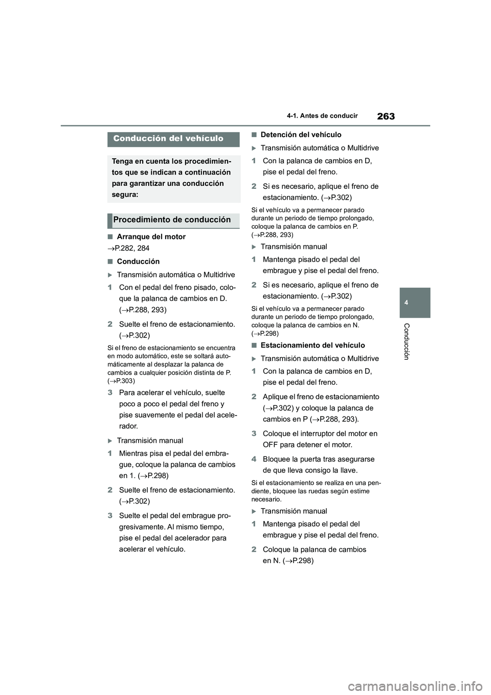 TOYOTA RAV4 2018  Manual del propietario (in Spanish) 263
4 4-1. Antes de conducir
Conducción
4-1.Antes de cond ucir
■Arranque del motor
P.282, 284
■Conducción
Transmisión automática o Multidrive
1Con el pedal del freno pisado, colo-
que la
