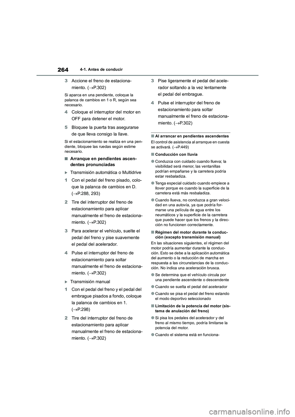 TOYOTA RAV4 2018  Manual del propietario (in Spanish) 2644-1. Antes de conducir
3Accione el freno de estaciona-
miento. (P.302)
Si aparca en una pendiente, coloque la 
palanca de cambios en 1 o R, según sea 
necesario.
4Coloque el interruptor del mot