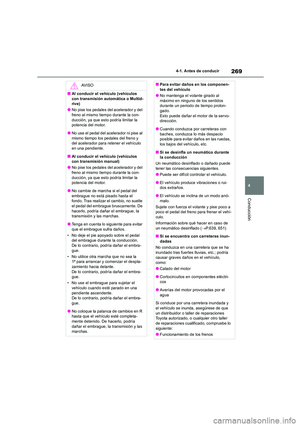TOYOTA RAV4 2018  Manual del propietario (in Spanish) 269
4 
4-1. Antes de conducir
Conducción
AV I S O
■Al conducir el vehículo (vehículos  
con transmisión automática o Multid- rive)
●No pise los pedales del acelerador y del freno al mismo tie