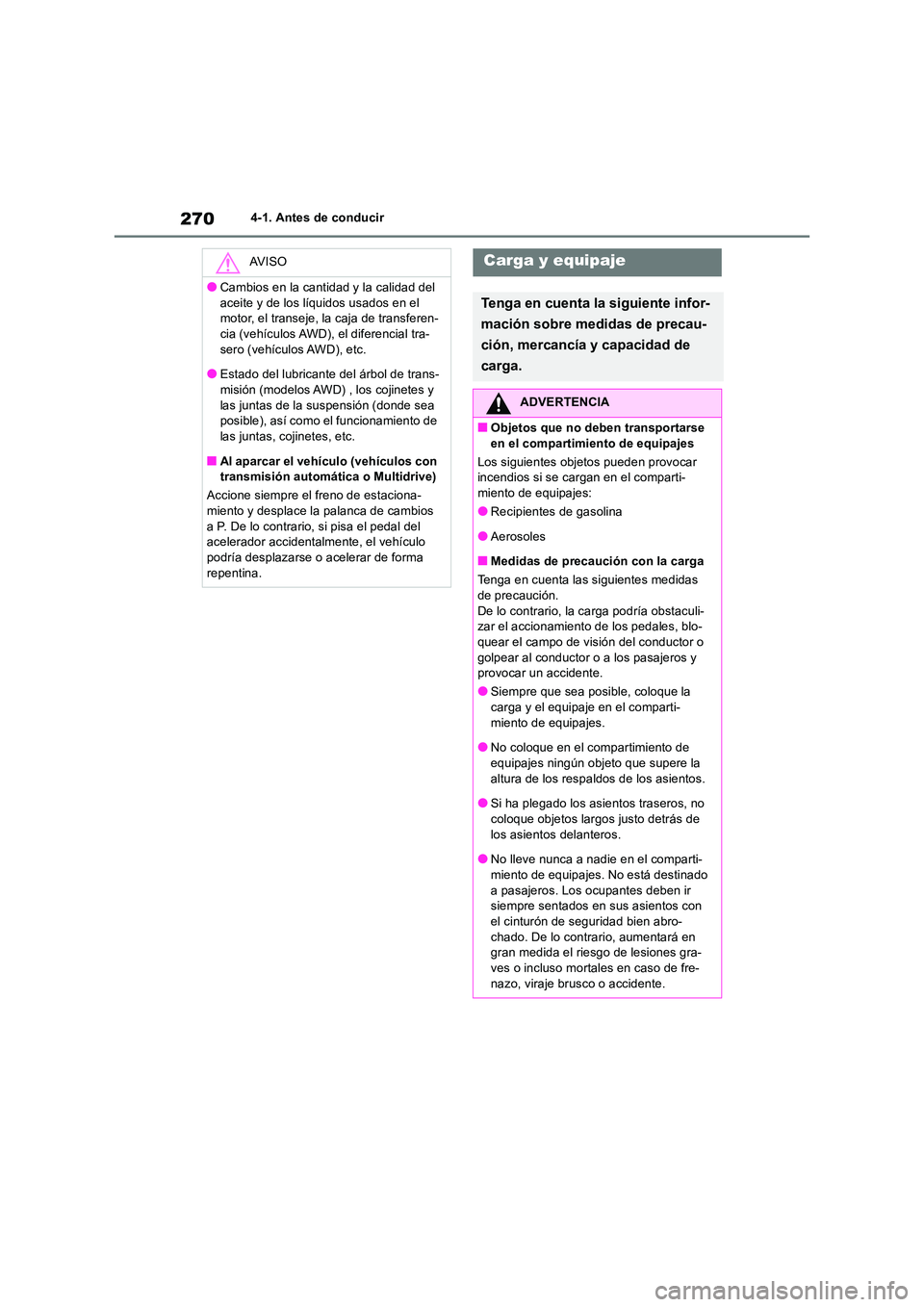TOYOTA RAV4 2018  Manual del propietario (in Spanish) 2704-1. Antes de conducir
AV I S O
●Cambios en la cantidad y la calidad del  
aceite y de los líquidos usados en el  motor, el transeje, la caja de transferen-cia (vehículos AWD), el diferencial t