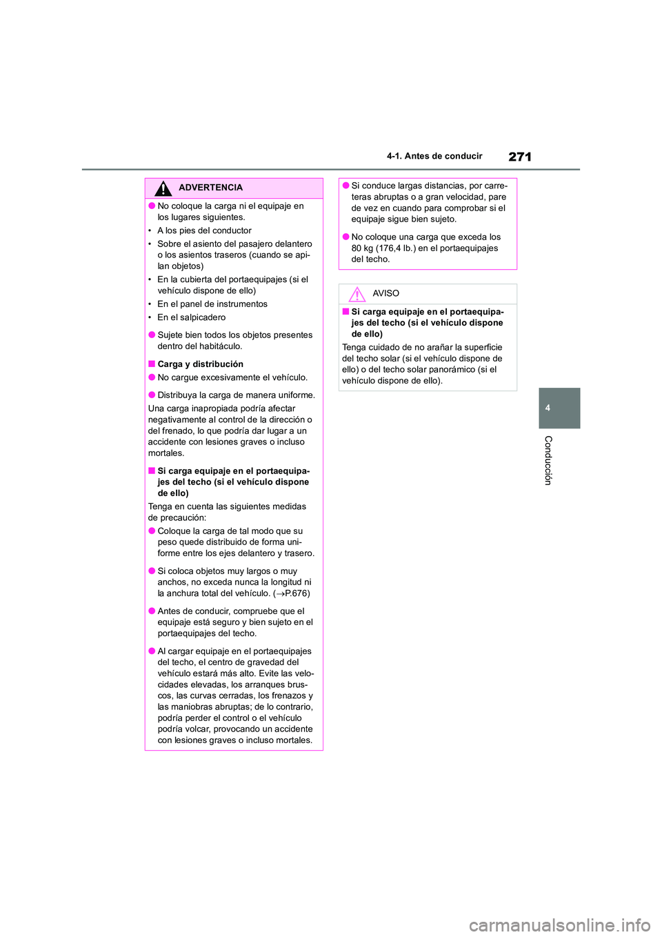 TOYOTA RAV4 2018  Manual del propietario (in Spanish) 271
4 
4-1. Antes de conducir
Conducción
ADVERTENCIA
●No coloque la carga ni el equipaje en  
los lugares siguientes. 
• A los pies del conductor
• Sobre el asiento del pasajero delantero  o lo