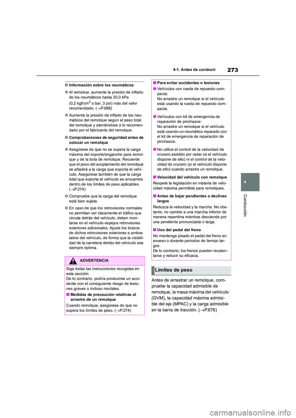 TOYOTA RAV4 2018  Manual del propietario (in Spanish) 273
4 
4-1. Antes de conducir
Conducción
■Información sobre los neumáticos
●Al remolcar, aumente la presión de inflado  
de los neumáticos hasta 20,0 kPa  
(0,2 kgf/cm2 o bar, 3 psi) más del