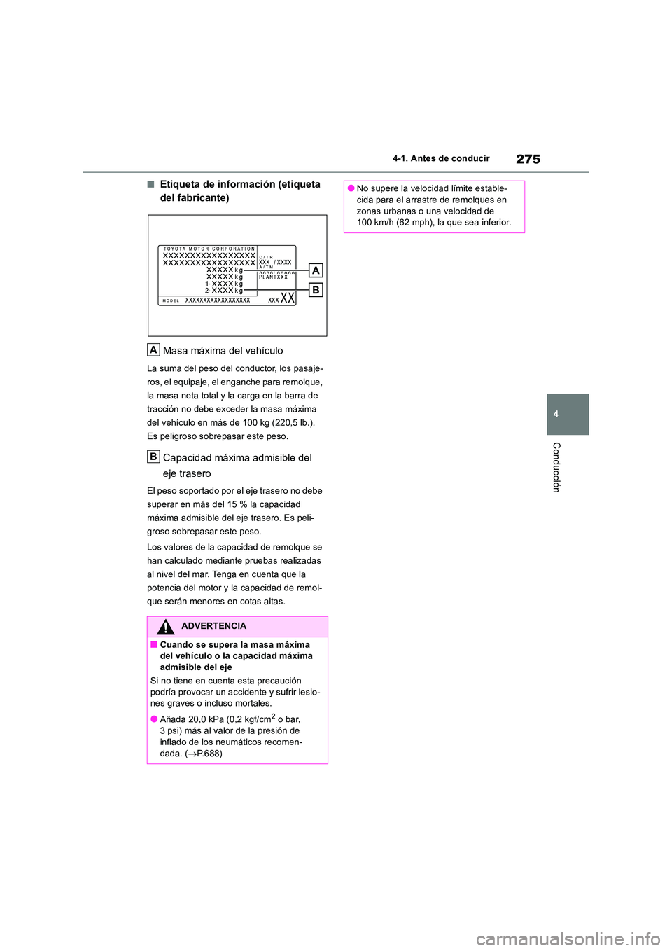 TOYOTA RAV4 2018  Manual del propietario (in Spanish) 275
4 
4-1. Antes de conducir
Conducción
■Etiqueta de información (etiqueta  
del fabricante) 
Masa máxima del vehículo
La suma del peso del conductor, los pasaje- 
ros, el equipaje, el enganche