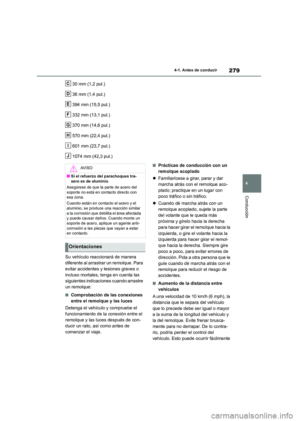 TOYOTA RAV4 2018  Manual del propietario (in Spanish) 279
4 
4-1. Antes de conducir
Conducción
30 mm (1,2 pul.) 
36 mm (1,4 pul.) 
394 mm (15,5 pul.) 
332 mm (13,1 pul.)
370 mm (14,6 pul.) 
570 mm (22,4 pul.) 
601 mm (23,7 pul.)
1074 mm (42,3 pul.) 
Su 