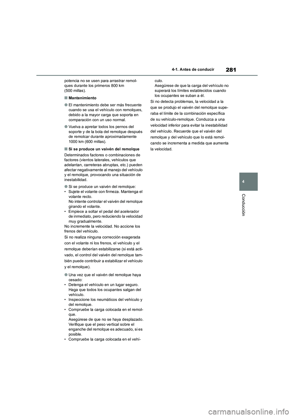 TOYOTA RAV4 2018  Manual del propietario (in Spanish) 281
4 4-1. Antes de conducir
Conducción
potencia no se usen para arrastrar remol-
ques durante los primeros 800 km 
(500 millas).
■Mantenimiento
●El mantenimiento debe ser más frecuente 
cuando 