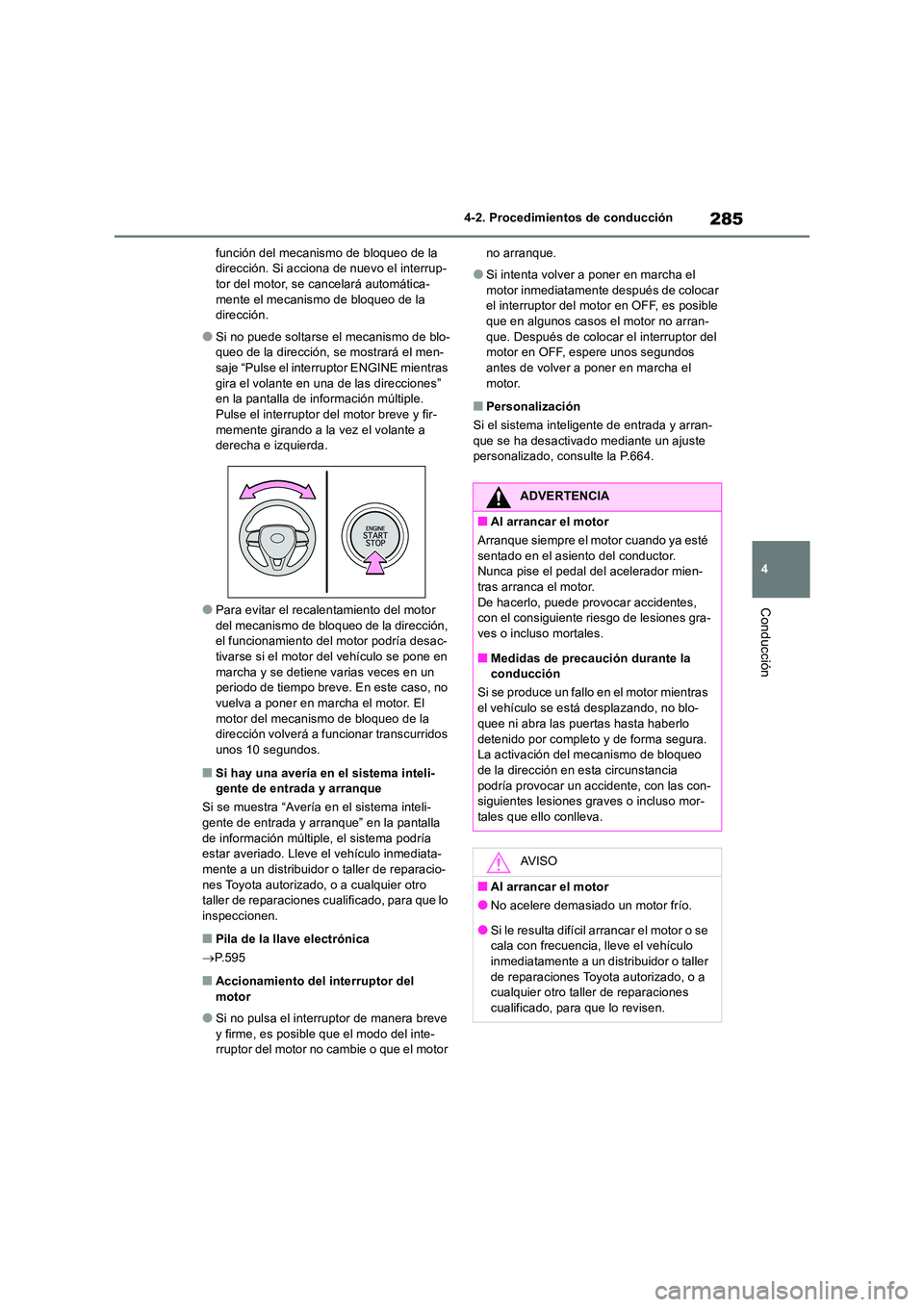 TOYOTA RAV4 2018  Manual del propietario (in Spanish) 285
4 
4-2. Procedimientos de conducción
Conducción
función del mecanismo de bloqueo de la  dirección. Si acciona de nuevo el interrup-tor del motor, se cancelará automática- 
mente el mecanismo