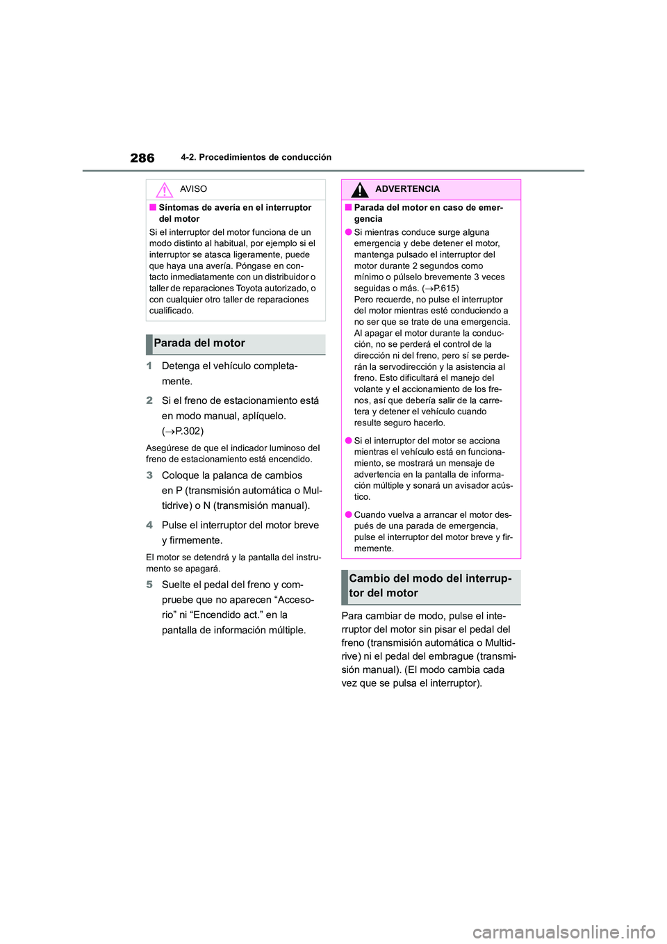 TOYOTA RAV4 2018  Manual del propietario (in Spanish) 2864-2. Procedimientos de conducción
1Detenga el vehículo completa- 
mente. 
2 Si el freno de estacionamiento está  
en modo manual, aplíquelo.  
( P.302)
Asegúrese de que el indicador luminos