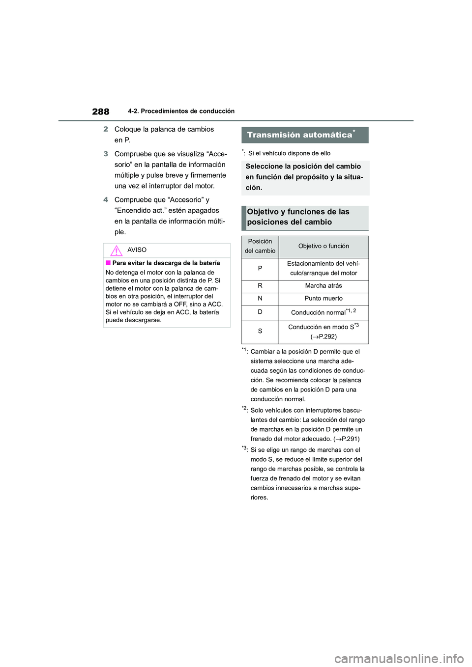 TOYOTA RAV4 2018  Manual del propietario (in Spanish) 2884-2. Procedimientos de conducción
2Coloque la palanca de cambios  
en P. 
3 Compruebe que se visualiza “Acce- 
sorio” en la pantalla de información  
múltiple y pulse breve y firmemente  
un