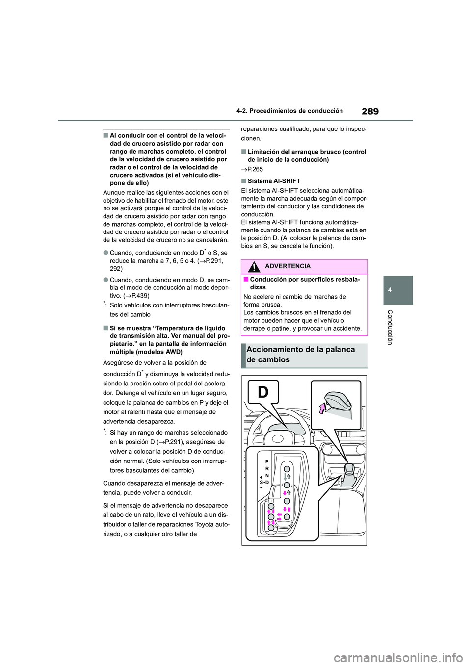 TOYOTA RAV4 2018  Manual del propietario (in Spanish) 289
4 
4-2. Procedimientos de conducción
Conducción
■Al conducir con el control de la veloci- dad de crucero asistido por radar con rango de marchas completo, el control  
de la velocidad de cruce