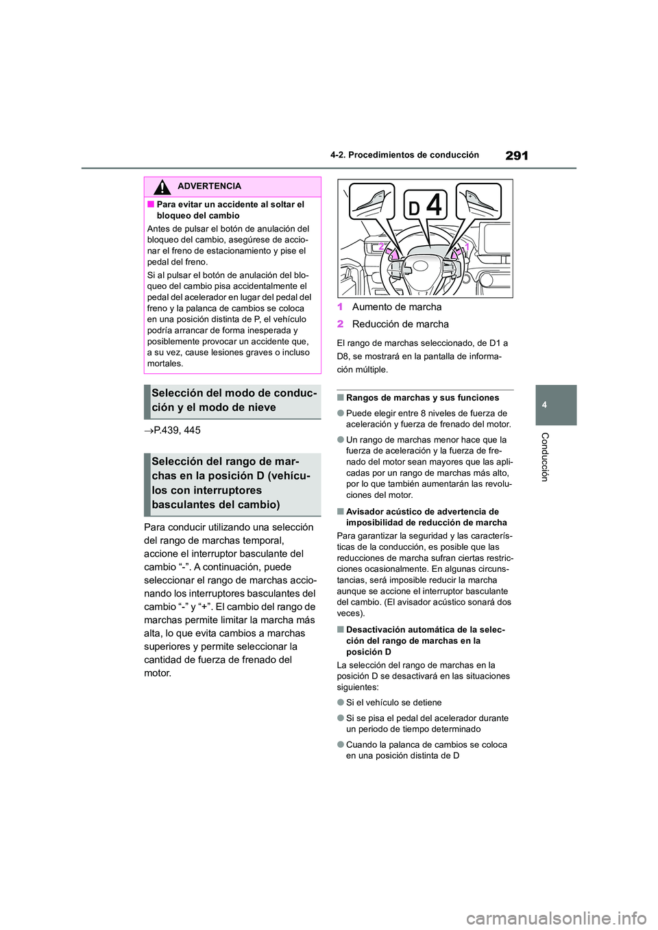 TOYOTA RAV4 2018  Manual del propietario (in Spanish) 291
4 
4-2. Procedimientos de conducción
Conducción P.439, 445 
Para conducir utilizando una selección  
del rango de marchas temporal, 
accione el interruptor basculante del 
cambio “-”. A 