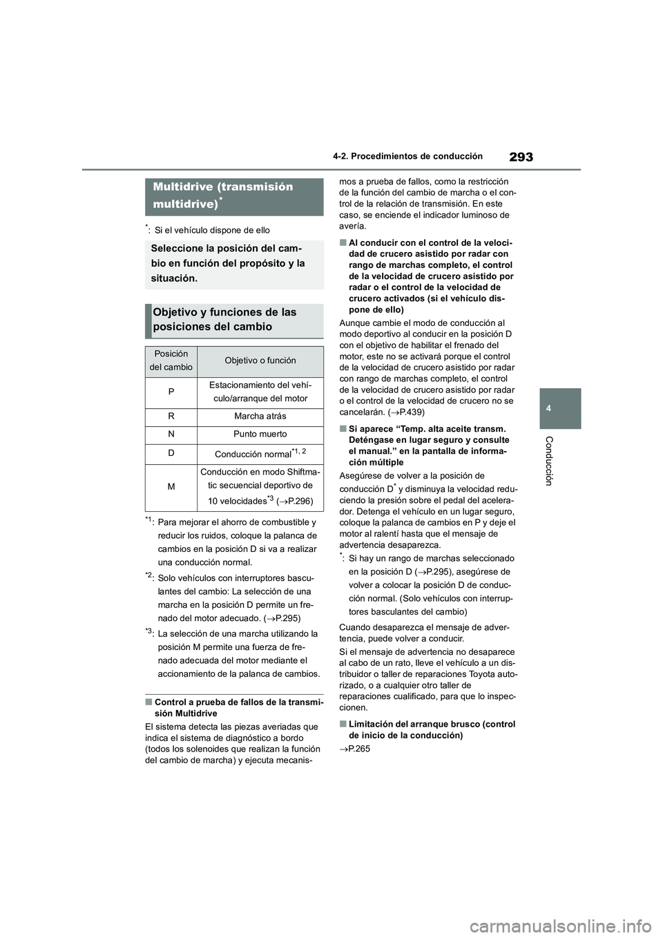 TOYOTA RAV4 2018  Manual del propietario (in Spanish) 293
4 4-2. Procedimientos de conducción
Conducción
*: Si el vehículo dispone de ello
*1: Para mejorar el ahorro de combustible y 
reducir los ruidos, coloque la palanca de 
cambios en la posición 
