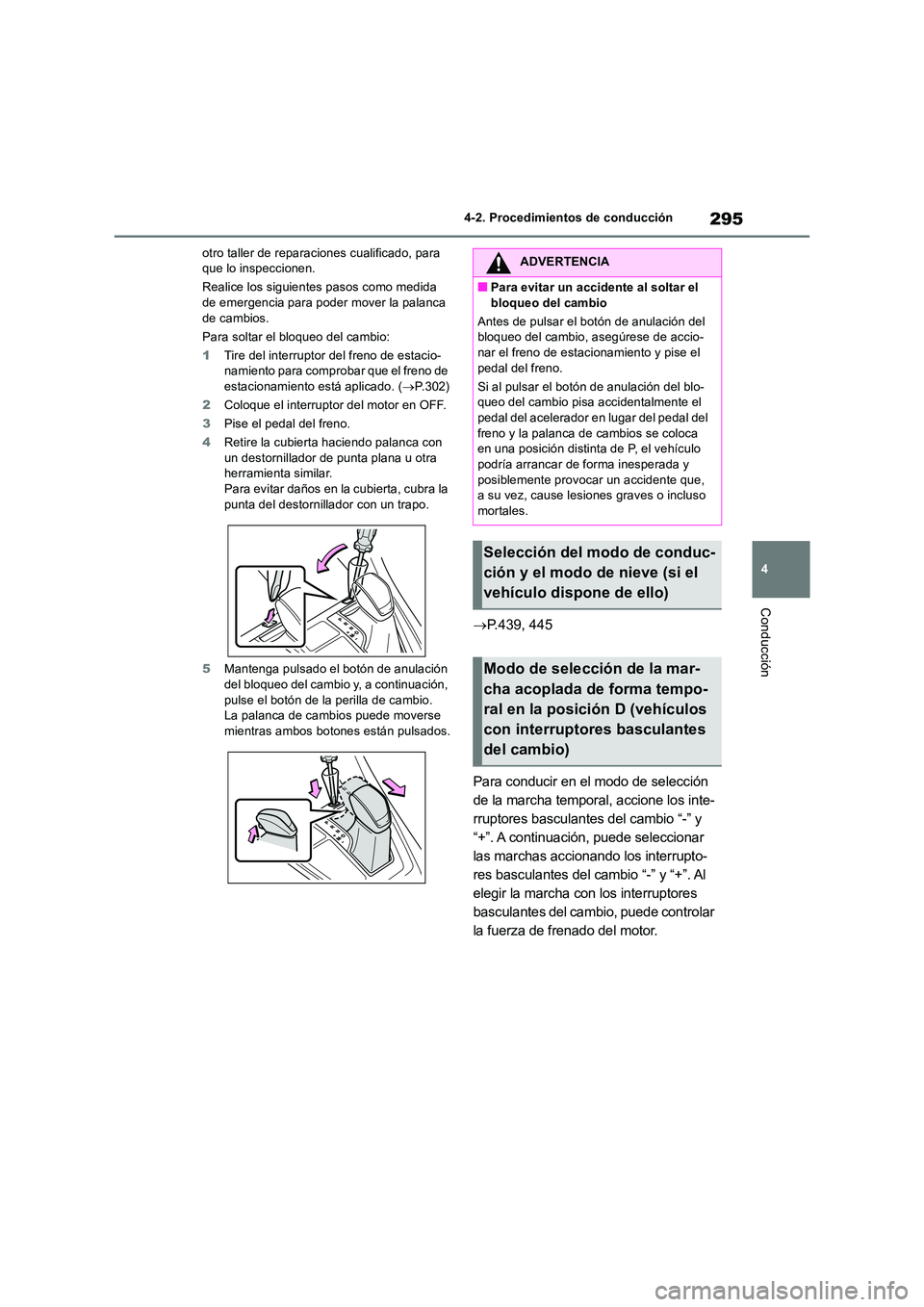 TOYOTA RAV4 2018  Manual del propietario (in Spanish) 295
4 
4-2. Procedimientos de conducción
Conducción
otro taller de reparaciones cualificado, para  que lo inspeccionen. 
Realice los siguientes pasos como medida  de emergencia para poder mover la p