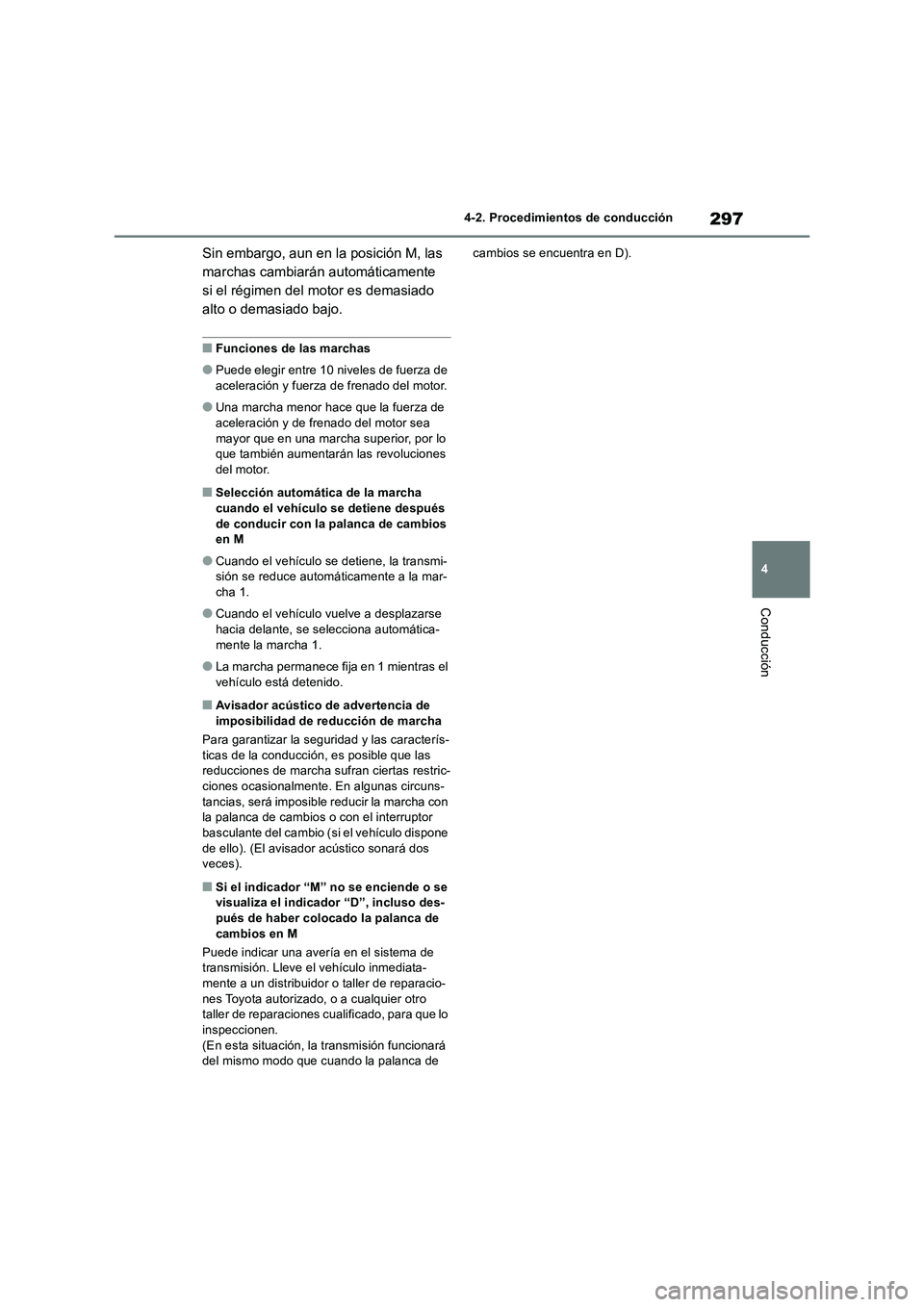TOYOTA RAV4 2018  Manual del propietario (in Spanish) 297
4 4-2. Procedimientos de conducción
Conducción
Sin embargo, aun en la posición M, las 
marchas cambiarán automáticamente 
si el régimen del motor es demasiado 
alto o demasiado bajo.
■Func