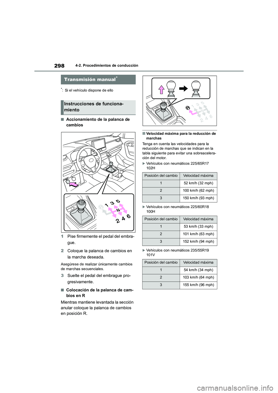 TOYOTA RAV4 2018  Manual del propietario (in Spanish) 2984-2. Procedimientos de conducción
*: Si el vehículo dispone de ello
■Accionamiento de la palanca de  
cambios 
1 Pise firmemente el pedal del embra- 
gue. 
2 Coloque la palanca de cambios en  
