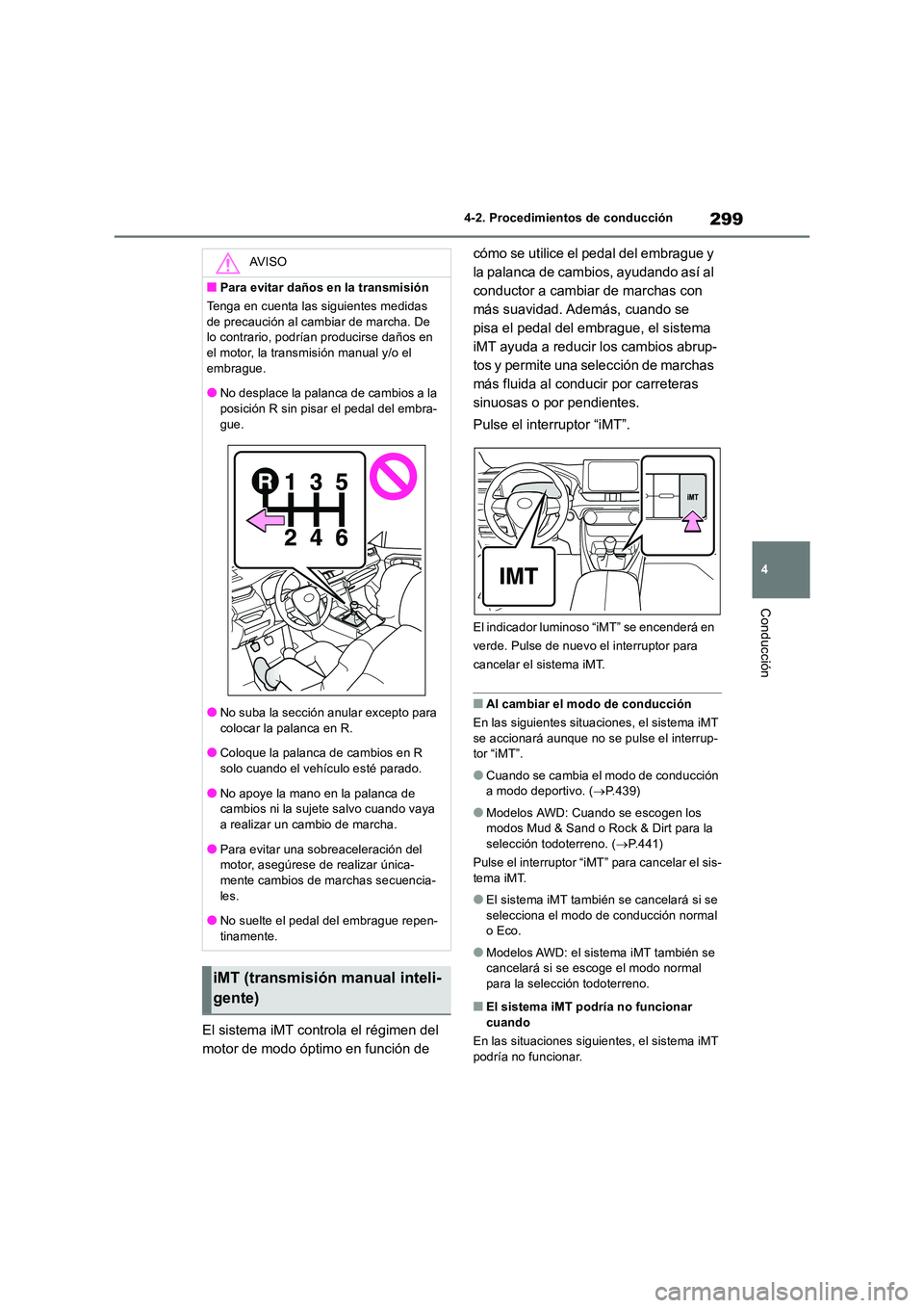 TOYOTA RAV4 2018  Manual del propietario (in Spanish) 299
4 
4-2. Procedimientos de conducción
Conducción
El sistema iMT controla el régimen del  
motor de modo óptimo en función de  
cómo se utilice el pedal del embrague y  
la palanca de cambios,
