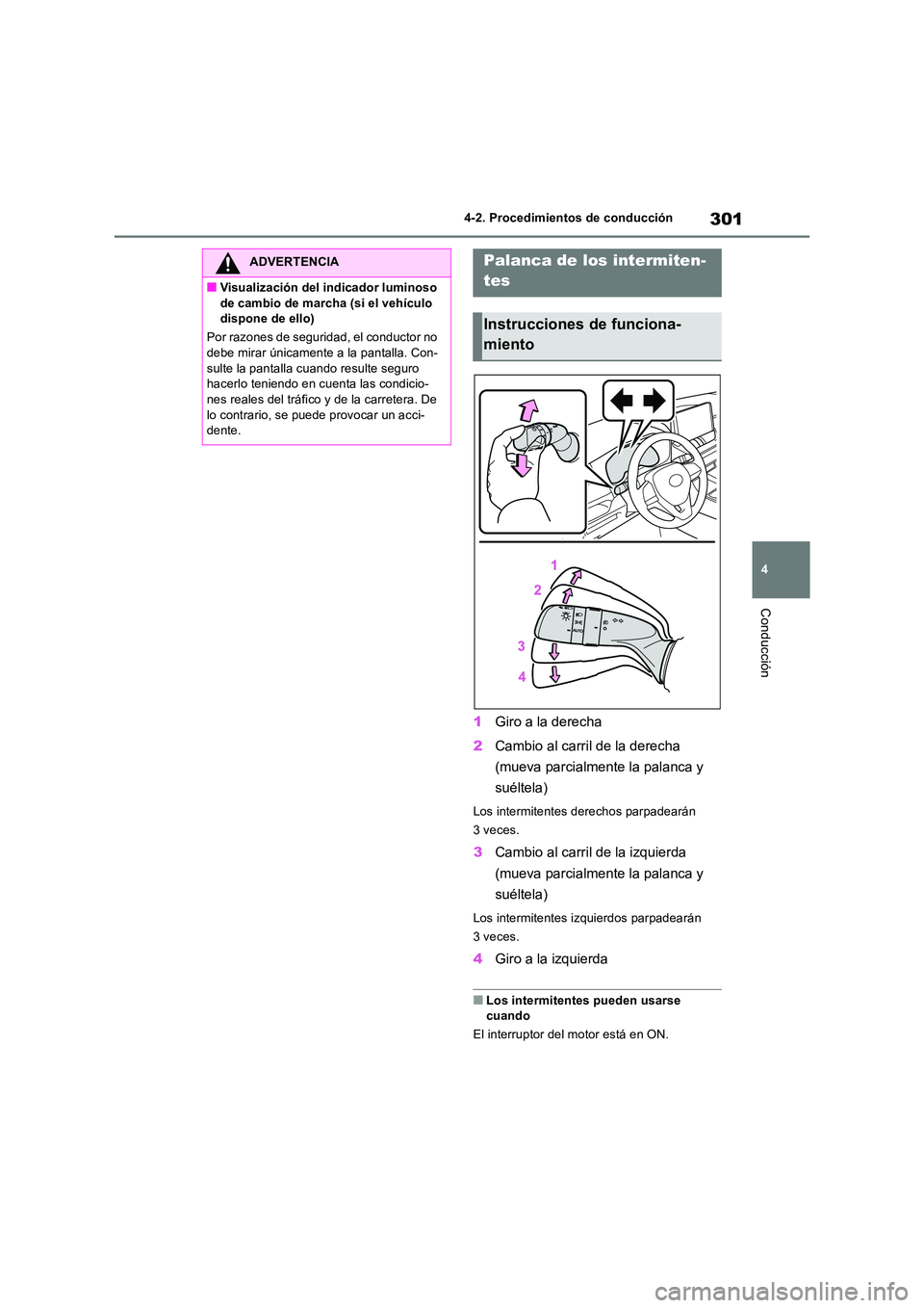 TOYOTA RAV4 2018 Manual del propietario (in Spanish) 301
4
4-2. Procedimientos de conducción
Conducción
1 Giro a la derecha
2 Cambio al carril de la derecha
(mueva parcialmente la palanca y
suéltela)
Los intermitentes derechos parpadearán
3 TOYOTA RAV4 2018 Manual del propietario (in Spanish) 301
4
4-2. Procedimientos de conducción
Conducción
1 Giro a la derecha
2 Cambio al carril de la derecha
(mueva parcialmente la palanca y
suéltela)
Los intermitentes derechos parpadearán
3