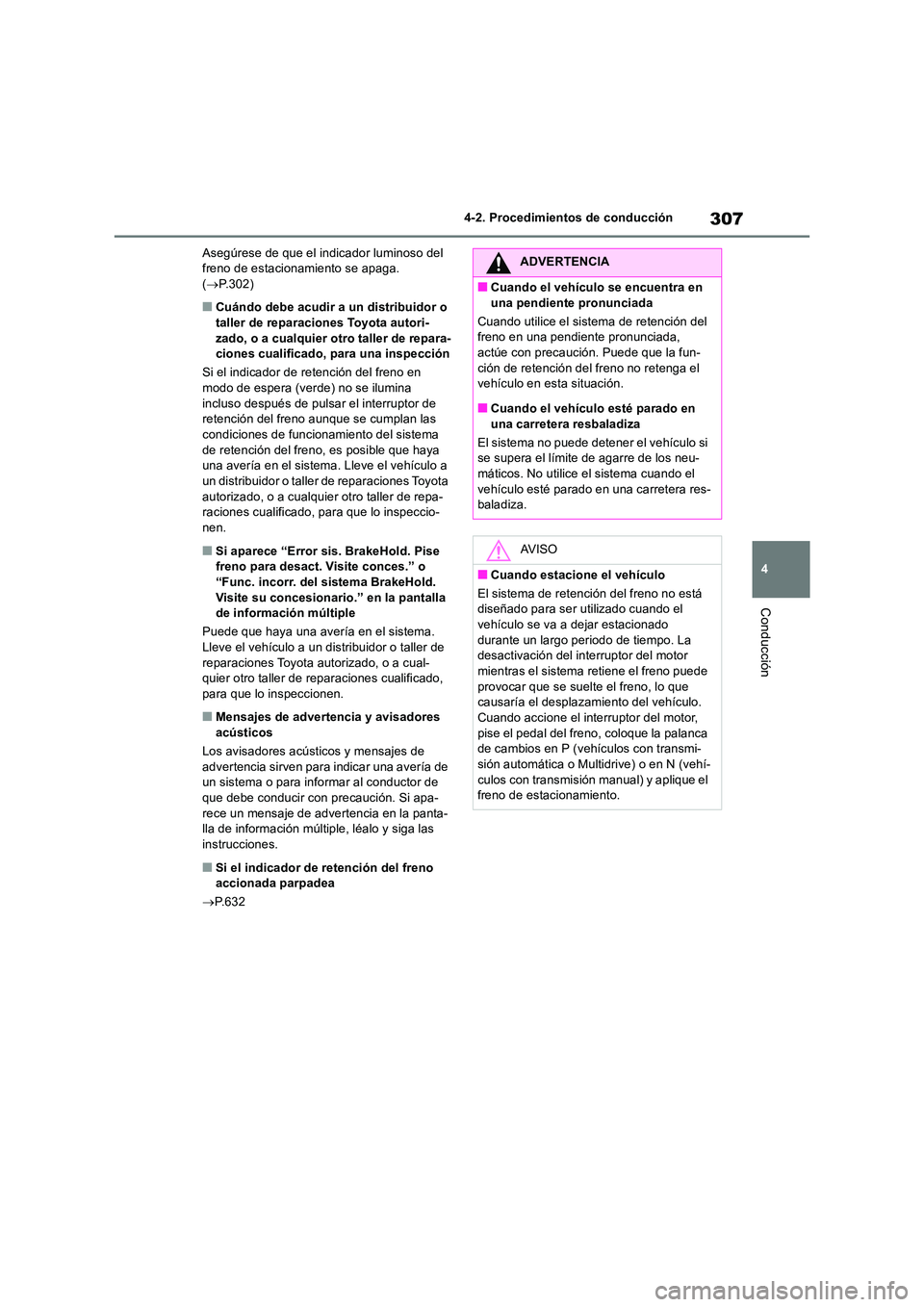 TOYOTA RAV4 2018 Manual del propietario (in Spanish) 307
4
4-2. Procedimientos de conducción
Conducción
Asegúrese de que el indicador luminoso del freno de estacionamiento se apaga. ( P.302)
■Cuándo debe acudir a un distribuidor o
taller de TOYOTA RAV4 2018 Manual del propietario (in Spanish) 307
4
4-2. Procedimientos de conducción
Conducción
Asegúrese de que el indicador luminoso del freno de estacionamiento se apaga. ( P.302)
■Cuándo debe acudir a un distribuidor o
taller de