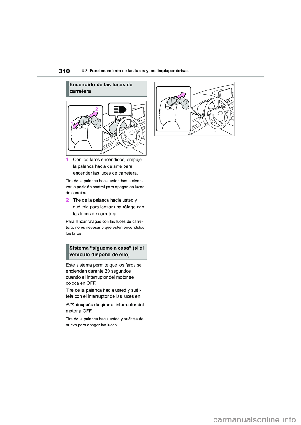 TOYOTA RAV4 2018 Manual del propietario (in Spanish) 3104-3. Funcionamiento de las luces y los limpiaparabrisas
1Con los faros encendidos, empuje
la palanca hacia delante para
encender las luces de carretera.
Tire de la palanca hacia usted hasta alc TOYOTA RAV4 2018 Manual del propietario (in Spanish) 3104-3. Funcionamiento de las luces y los limpiaparabrisas
1Con los faros encendidos, empuje
la palanca hacia delante para
encender las luces de carretera.
Tire de la palanca hacia usted hasta alc