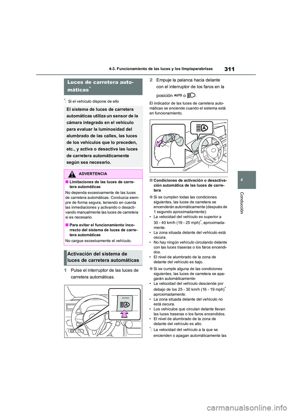 TOYOTA RAV4 2018 Manual del propietario (in Spanish) 311
4
4-3. Funcionamiento de las luces y los limpiaparabrisas
Conducción
*: Si el vehículo dispone de ello
1 Pulse el interruptor de las luces de
carretera automáticas.
2 Empuje la palanca haci TOYOTA RAV4 2018 Manual del propietario (in Spanish) 311
4
4-3. Funcionamiento de las luces y los limpiaparabrisas
Conducción
*: Si el vehículo dispone de ello
1 Pulse el interruptor de las luces de
carretera automáticas.
2 Empuje la palanca haci