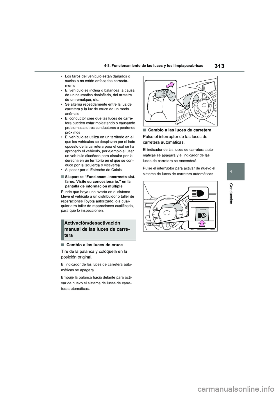 TOYOTA RAV4 2018 Manual del propietario (in Spanish) 313
4 4-3. Funcionamiento de las luces y los limpiaparabrisas
Conducción
• Los faros del vehículo están dañados o
sucios o no están enfocados correcta-
mente
• El vehículo se inclina o bala TOYOTA RAV4 2018 Manual del propietario (in Spanish) 313
4 4-3. Funcionamiento de las luces y los limpiaparabrisas
Conducción
• Los faros del vehículo están dañados o
sucios o no están enfocados correcta-
mente
• El vehículo se inclina o bala