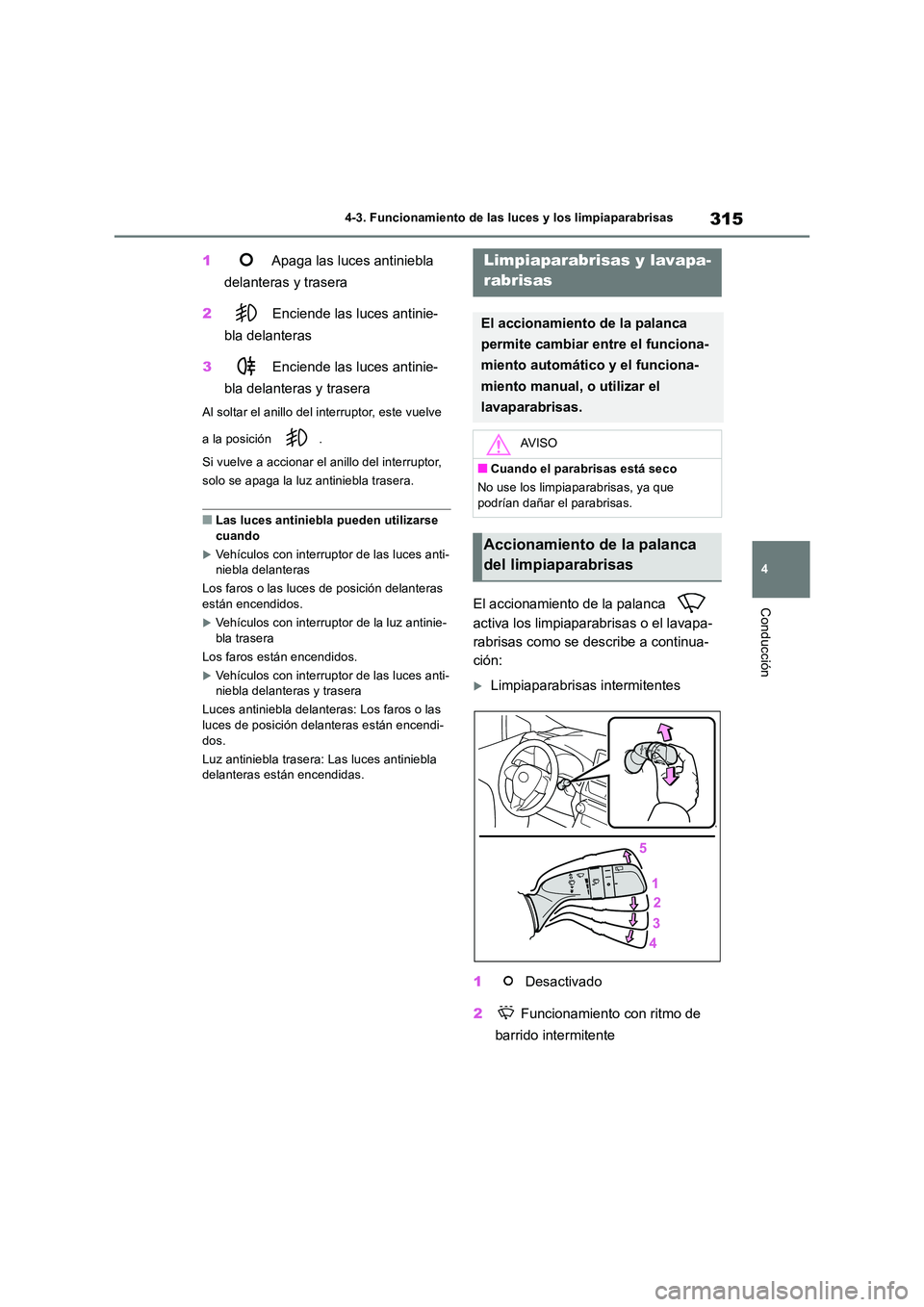 TOYOTA RAV4 2018 Manual del propietario (in Spanish) 315
4
4-3. Funcionamiento de las luces y los limpiaparabrisas
Conducción
1 Apaga las luces antiniebla
delanteras y trasera
2 Enciende las luces antinie-
bla delanteras
3 Enciende las luces a TOYOTA RAV4 2018 Manual del propietario (in Spanish) 315
4
4-3. Funcionamiento de las luces y los limpiaparabrisas
Conducción
1 Apaga las luces antiniebla
delanteras y trasera
2 Enciende las luces antinie-
bla delanteras
3 Enciende las luces a
