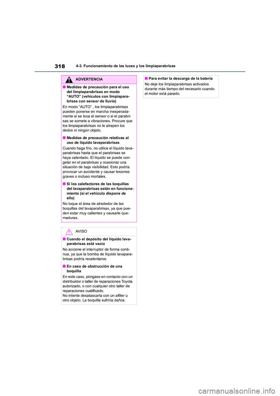TOYOTA RAV4 2018 Manual del propietario (in Spanish) 3184-3. Funcionamiento de las luces y los limpiaparabrisas
ADVERTENCIA
■Medidas de precaución para el uso
del limpiaparabrisas en modo “AUTO” (vehículos con limpiapara-brisas con sensor de TOYOTA RAV4 2018 Manual del propietario (in Spanish) 3184-3. Funcionamiento de las luces y los limpiaparabrisas
ADVERTENCIA
■Medidas de precaución para el uso
del limpiaparabrisas en modo “AUTO” (vehículos con limpiapara-brisas con sensor de