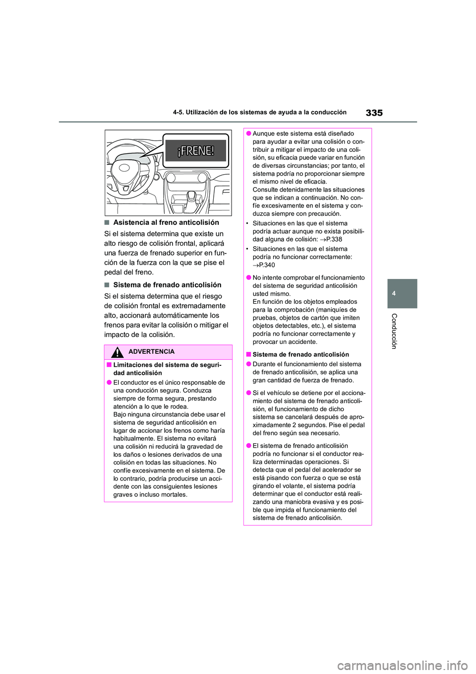 TOYOTA RAV4 2018  Manual del propietario (in Spanish) 335
4 
4-5. Utilización de los sistemas de ayuda a la conducción
Conducción
■Asistencia al freno anticolisión 
Si el sistema determina que existe un  
alto riesgo de colisión frontal, aplicará