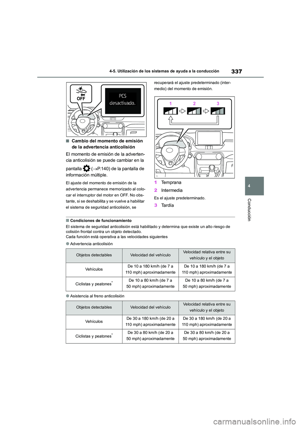 TOYOTA RAV4 2018  Manual del propietario (in Spanish) 337
4 
4-5. Utilización de los sistemas de ayuda a la conducción
Conducción
■Cambio del momento de emisión  
de la advertencia anticolisión 
El momento de emisión de la adverten- 
cia anticoli