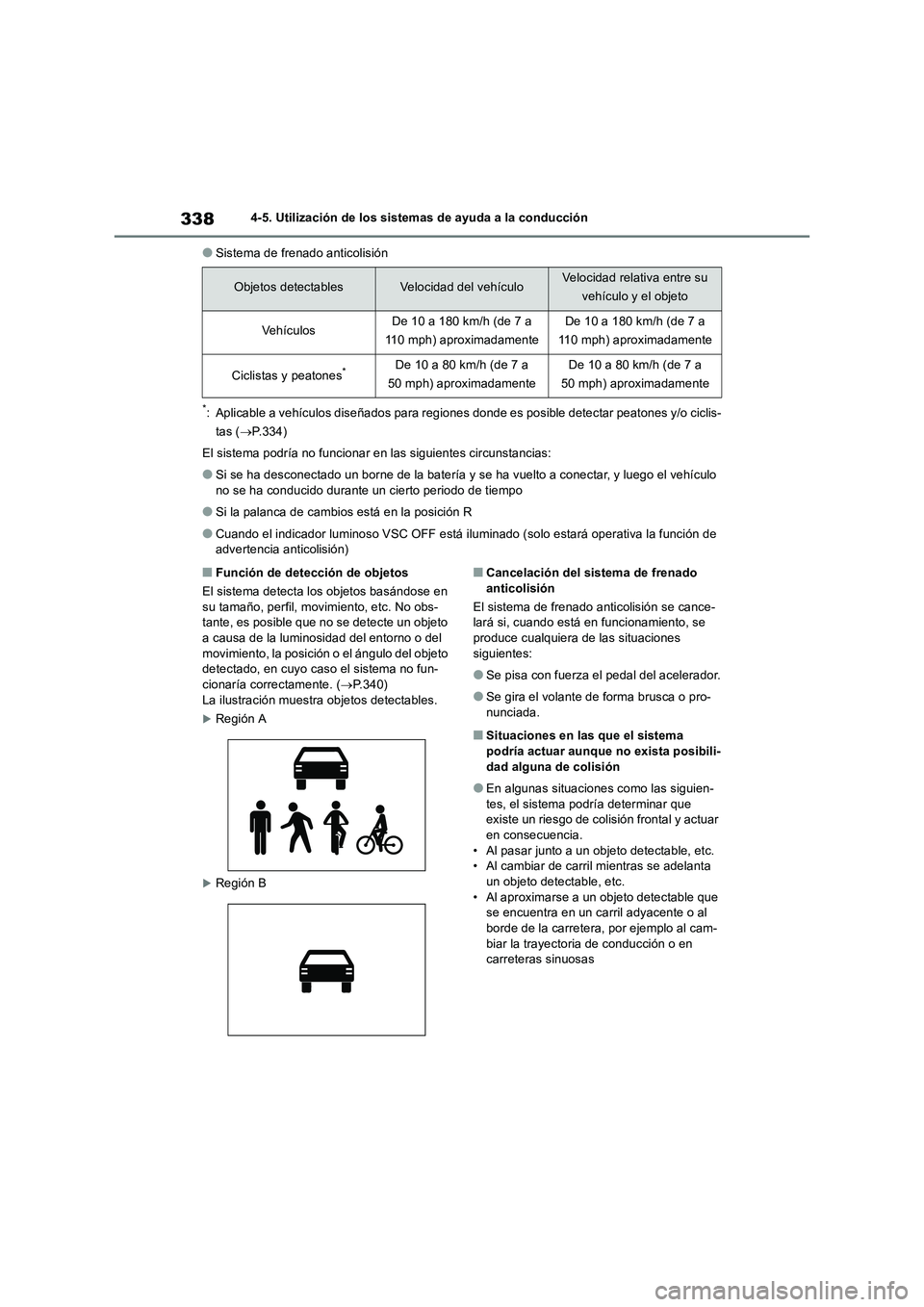 TOYOTA RAV4 2018  Manual del propietario (in Spanish) 3384-5. Utilización de los sistemas de ayuda a la conducción
●Sistema de frenado anticolisión
*: Aplicable a vehículos diseñados para regiones donde es posible detectar peatones y/o ciclis-
tas