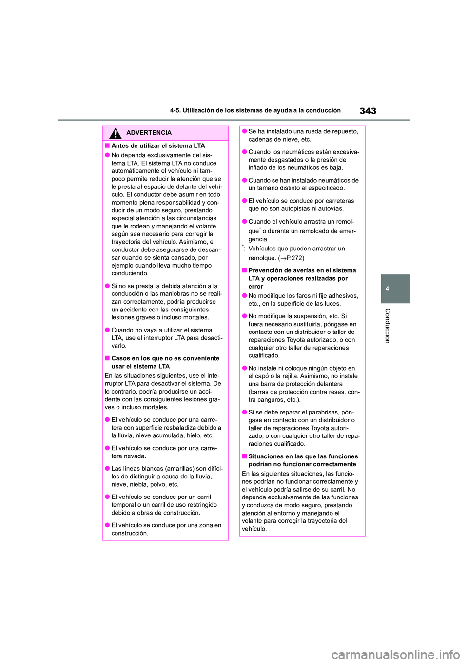 TOYOTA RAV4 2018 Manual del propietario (in Spanish) 343
4
4-5. Utilización de los sistemas de ayuda a la conducción
Conducción
ADVERTENCIA
■Antes de utilizar el sistema LTA
●No dependa exclusivamente del sis-
tema LTA. El sistema LTA no conduc TOYOTA RAV4 2018 Manual del propietario (in Spanish) 343
4
4-5. Utilización de los sistemas de ayuda a la conducción
Conducción
ADVERTENCIA
■Antes de utilizar el sistema LTA
●No dependa exclusivamente del sis-
tema LTA. El sistema LTA no conduc