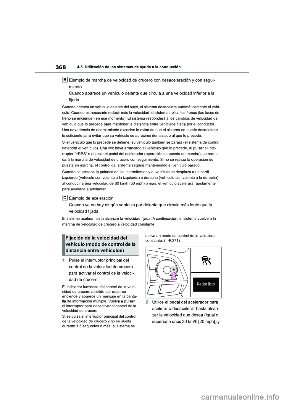 TOYOTA RAV4 2018 Manual del propietario (in Spanish) 3684-5. Utilización de los sistemas de ayuda a la conducción
Ejemplo de marcha de velocidad de crucero con desaceleración y con segui-
miento
Cuando aparece un vehículo delante que circula a una v TOYOTA RAV4 2018 Manual del propietario (in Spanish) 3684-5. Utilización de los sistemas de ayuda a la conducción
Ejemplo de marcha de velocidad de crucero con desaceleración y con segui-
miento
Cuando aparece un vehículo delante que circula a una v