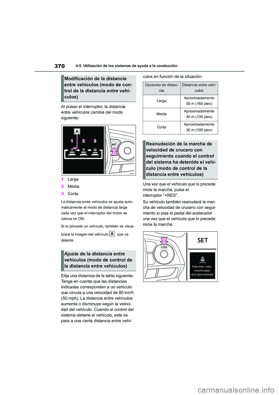 TOYOTA RAV4 2018 Manual del propietario (in Spanish) 3704-5. Utilización de los sistemas de ayuda a la conducción
Al pulsar el interruptor, la distancia
entre vehículos cambia del modo
siguiente:
1 Larga
2 Media
3 Corta
La distancia entre vehí TOYOTA RAV4 2018 Manual del propietario (in Spanish) 3704-5. Utilización de los sistemas de ayuda a la conducción
Al pulsar el interruptor, la distancia
entre vehículos cambia del modo
siguiente:
1 Larga
2 Media
3 Corta
La distancia entre vehí