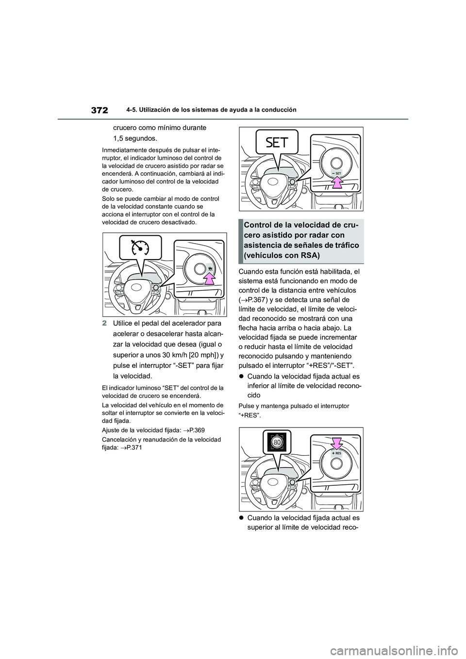 TOYOTA RAV4 2018 Manual del propietario (in Spanish) 3724-5. Utilización de los sistemas de ayuda a la conducción
crucero como mínimo durante
1,5 segundos.
Inmediatamente después de pulsar el inte-
rruptor, el indicador luminoso del control de
la TOYOTA RAV4 2018 Manual del propietario (in Spanish) 3724-5. Utilización de los sistemas de ayuda a la conducción
crucero como mínimo durante
1,5 segundos.
Inmediatamente después de pulsar el inte-
rruptor, el indicador luminoso del control de
la