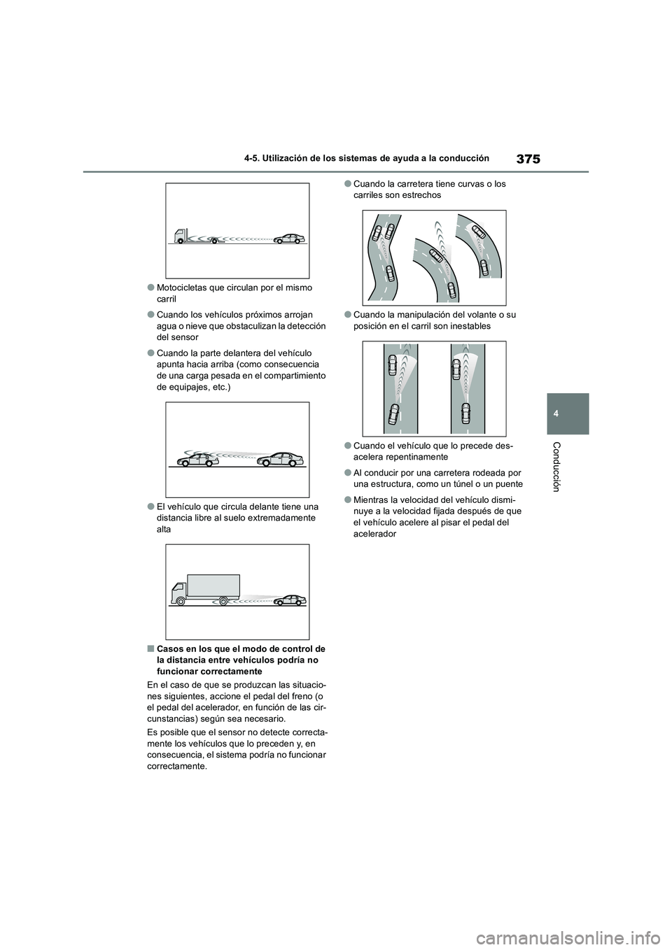 TOYOTA RAV4 2018 Manual del propietario (in Spanish) 375
4
4-5. Utilización de los sistemas de ayuda a la conducción
Conducción
●Motocicletas que circulan por el mismo carril
●Cuando los vehículos próximos arrojan agua o nieve que obstaculiza TOYOTA RAV4 2018 Manual del propietario (in Spanish) 375
4
4-5. Utilización de los sistemas de ayuda a la conducción
Conducción
●Motocicletas que circulan por el mismo carril
●Cuando los vehículos próximos arrojan agua o nieve que obstaculiza